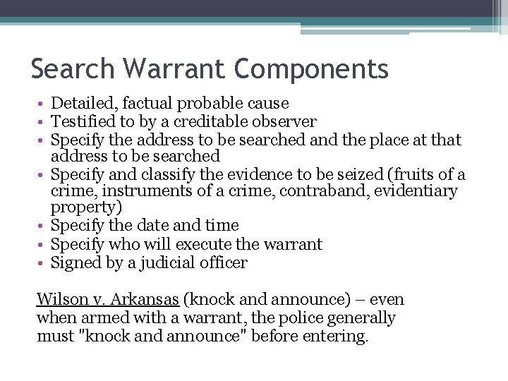 Search Warrant Components • Detailed, factual probable cause • Testified to by a creditable