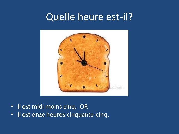 Quelle heure est-il? • Il est midi moins cinq. OR • Il est onze