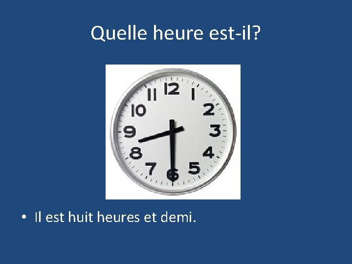 Quelle heure est-il? • Il est huit heures et demi. 