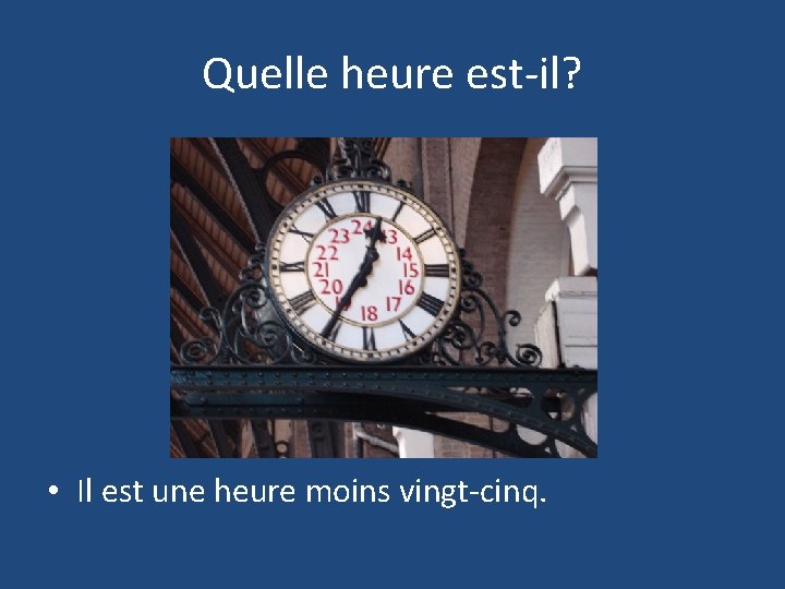 Quelle heure est-il? • Il est une heure moins vingt-cinq. 