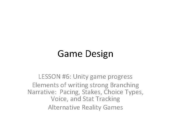 Game Design LESSON #6: Unity game progress Elements of writing strong Branching Narrative: Pacing,