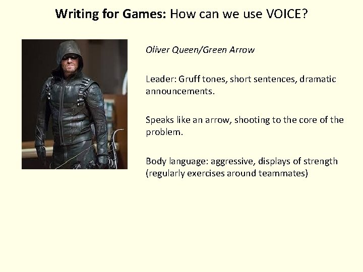 Writing for Games: How can we use VOICE? Oliver Queen/Green Arrow Leader: Gruff tones,