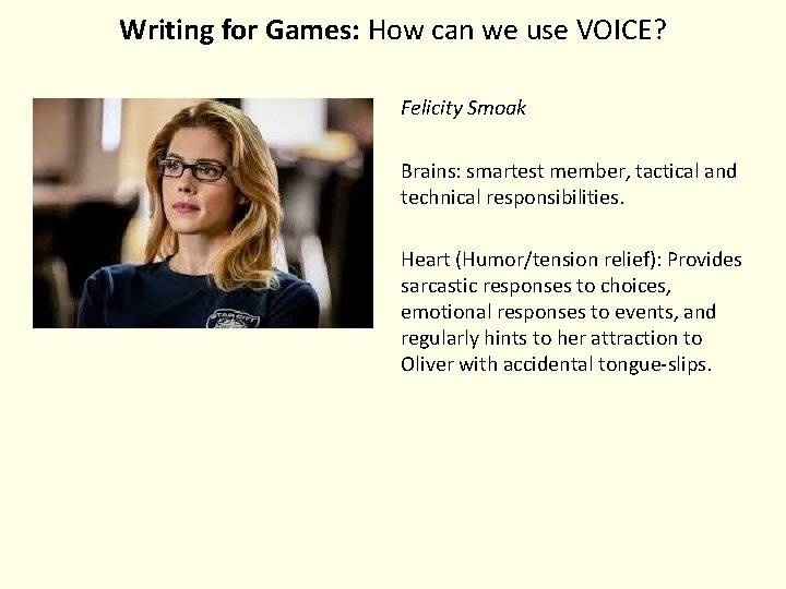 Writing for Games: How can we use VOICE? Felicity Smoak Brains: smartest member, tactical