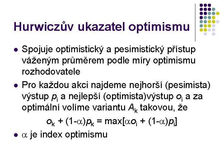 Hurwiczův ukazatel optimismu l l l Spojuje optimistický a pesimistický přístup váženým průměrem podle