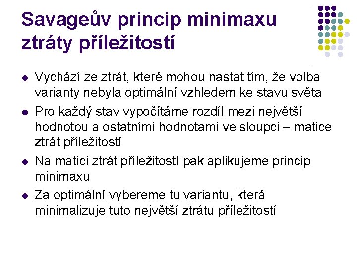 Savageův princip minimaxu ztráty příležitostí l l Vychází ze ztrát, které mohou nastat tím,