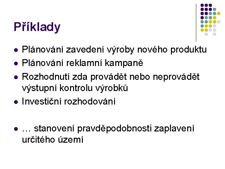 Příklady l l l Plánování zavedení výroby nového produktu Plánování reklamní kampaně Rozhodnutí zda