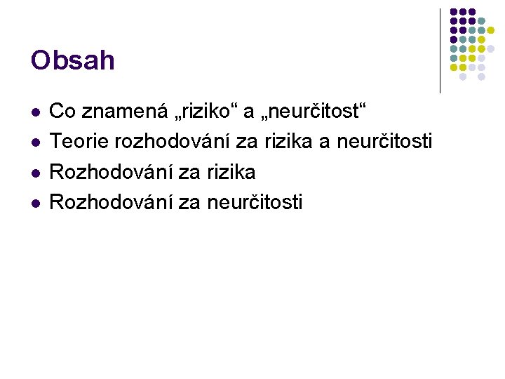 Obsah l l Co znamená „riziko“ a „neurčitost“ Teorie rozhodování za rizika a neurčitosti