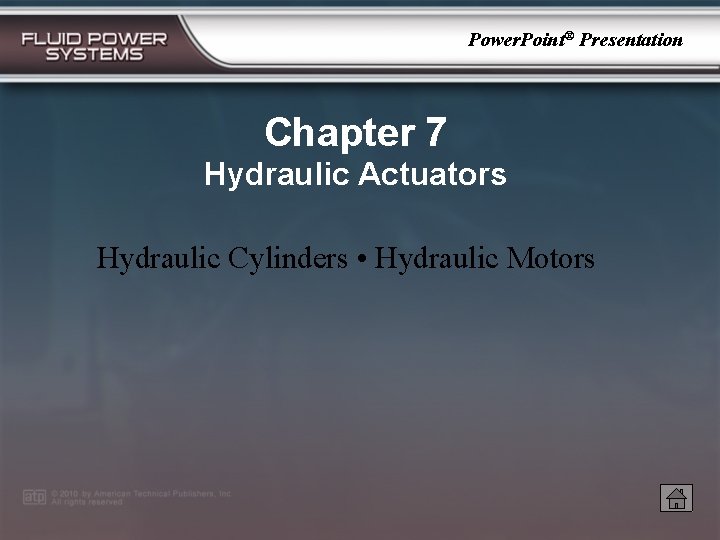 Power. Point® Presentation Chapter 7 Hydraulic Actuators Hydraulic Cylinders • Hydraulic Motors 