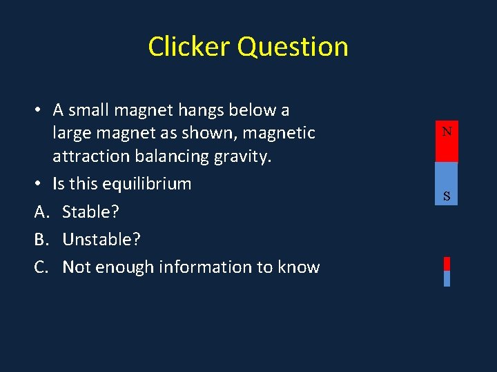 Clicker Question • A small magnet hangs below a large magnet as shown, magnetic