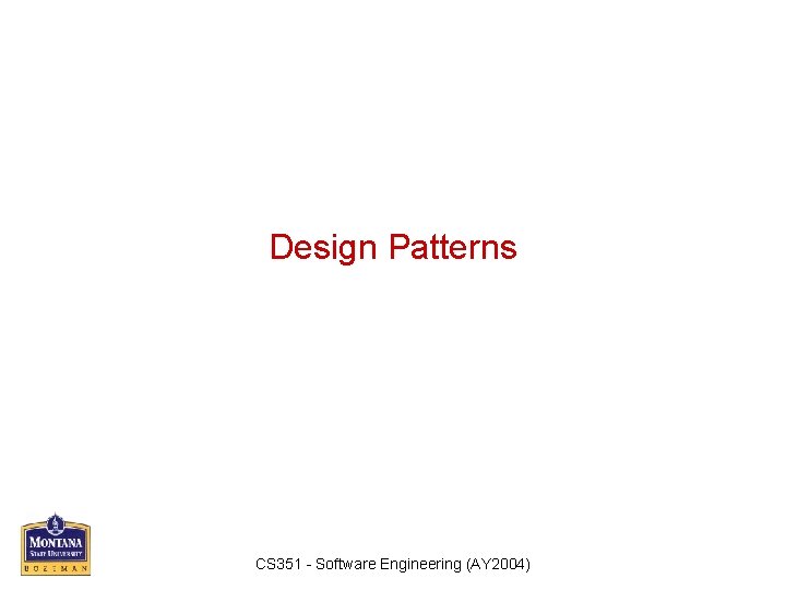 Design Patterns CS 351 - Software Engineering (AY 2004) 