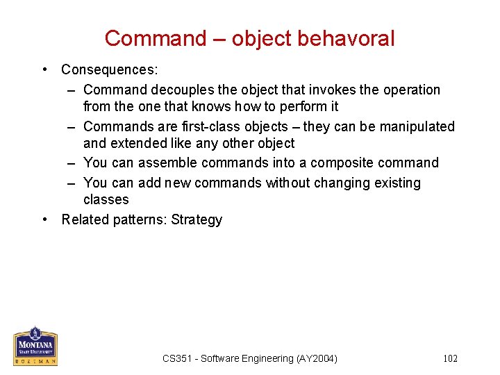 Command – object behavoral • Consequences: – Command decouples the object that invokes the