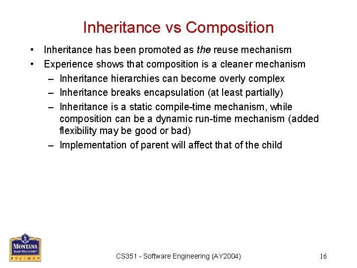 Inheritance vs Composition • Inheritance has been promoted as the reuse mechanism • Experience