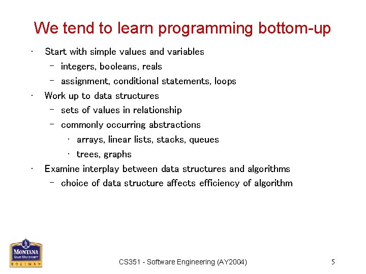 We tend to learn programming bottom-up • • • Start with simple values and