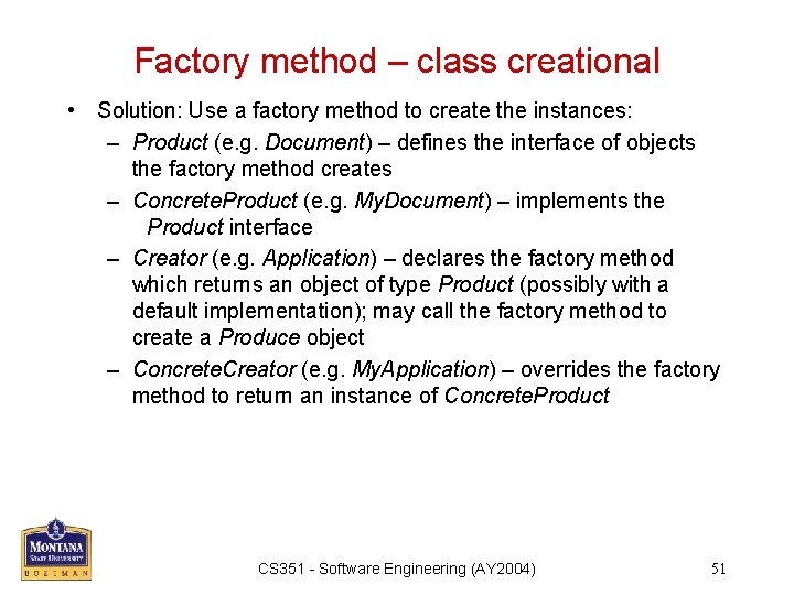 Factory method – class creational • Solution: Use a factory method to create the