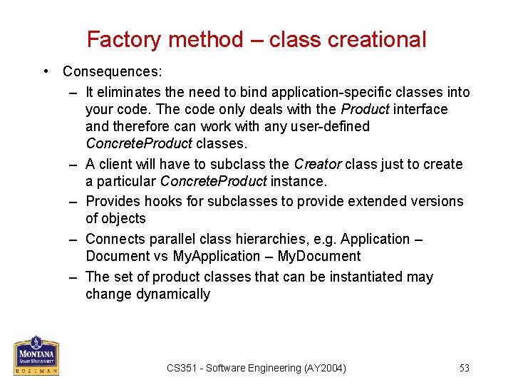 Factory method – class creational • Consequences: – It eliminates the need to bind