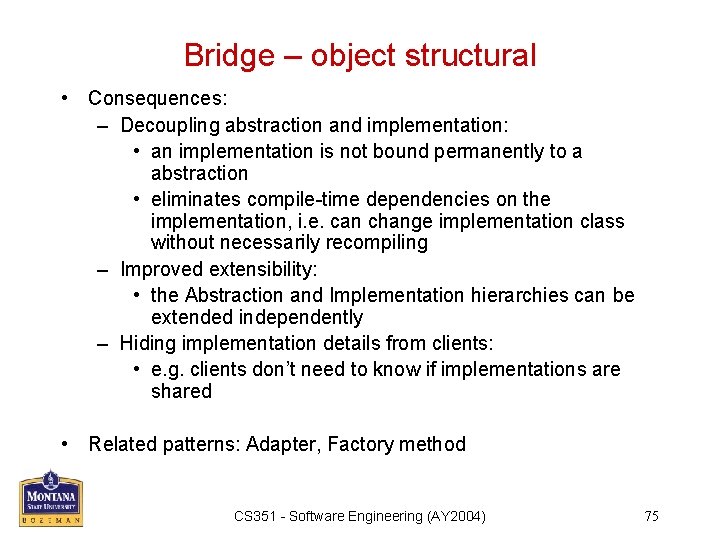 Bridge – object structural • Consequences: – Decoupling abstraction and implementation: • an implementation