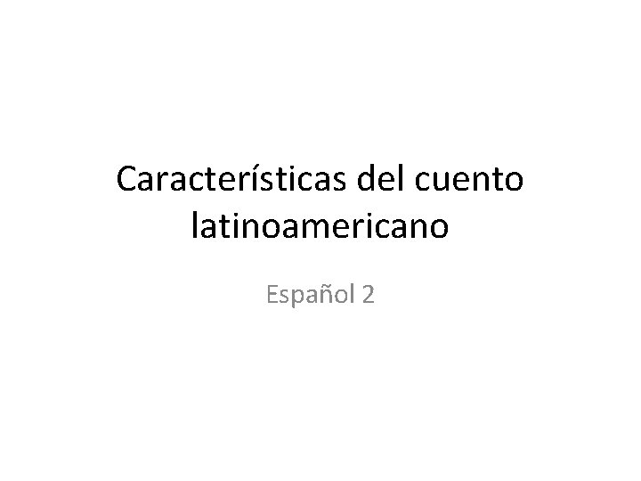 Características del cuento latinoamericano Español 2 