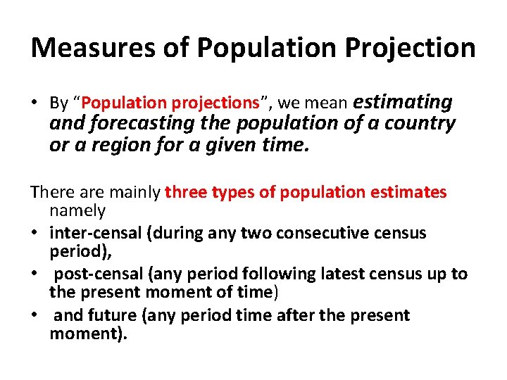Measures of Population Projection • By “Population projections”, we mean estimating and forecasting the