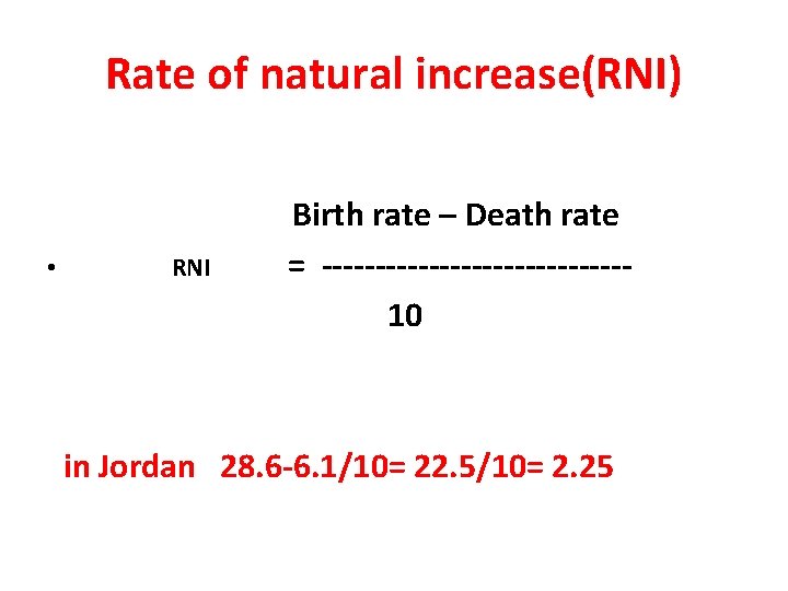 Rate of natural increase(RNI) • RNI Birth rate – Death rate = --------------10 in