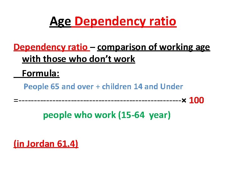 Age Dependency ratio – comparison of working age with those who don’t work Formula: