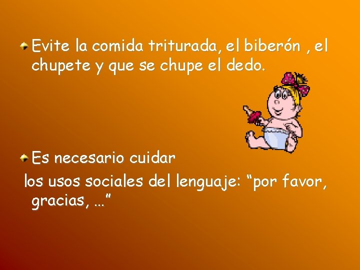 Evite la comida triturada, el biberón , el chupete y que se chupe el