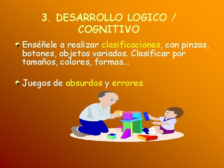 3. DESARROLLO LOGICO / COGNITIVO Enséñele a realizar clasificaciones, con pinzas, botones, objetos variados.