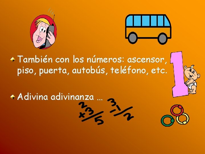 También con los números: ascensor, piso, puerta, autobús, teléfono, etc. Adivina adivinanza … 