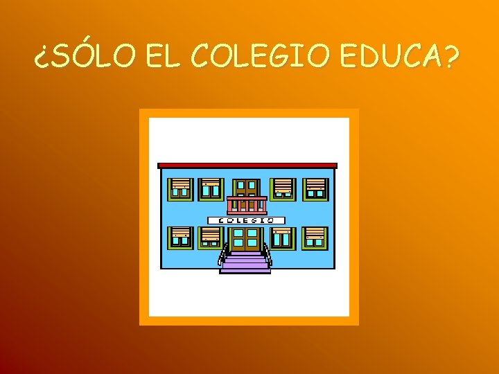 ¿SÓLO EL COLEGIO EDUCA? 