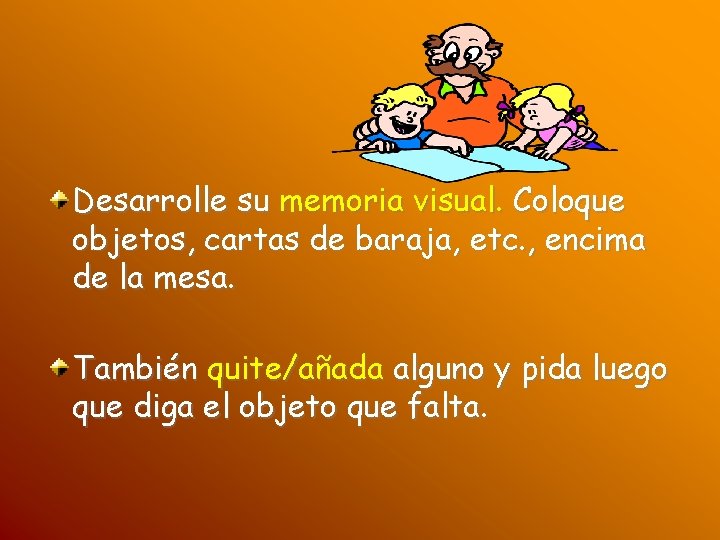 Desarrolle su memoria visual. Coloque objetos, cartas de baraja, etc. , encima de la