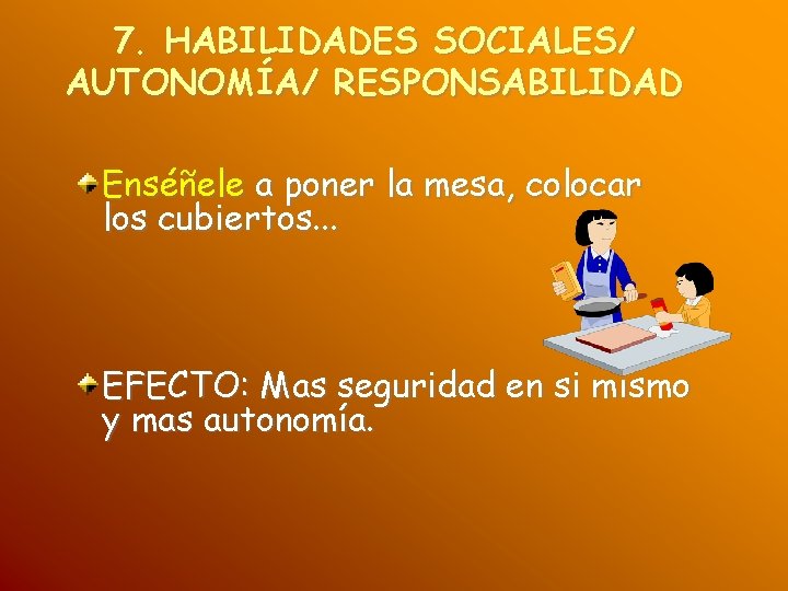 7. HABILIDADES SOCIALES/ AUTONOMÍA/ RESPONSABILIDAD Enséñele a poner la mesa, colocar los cubiertos. .