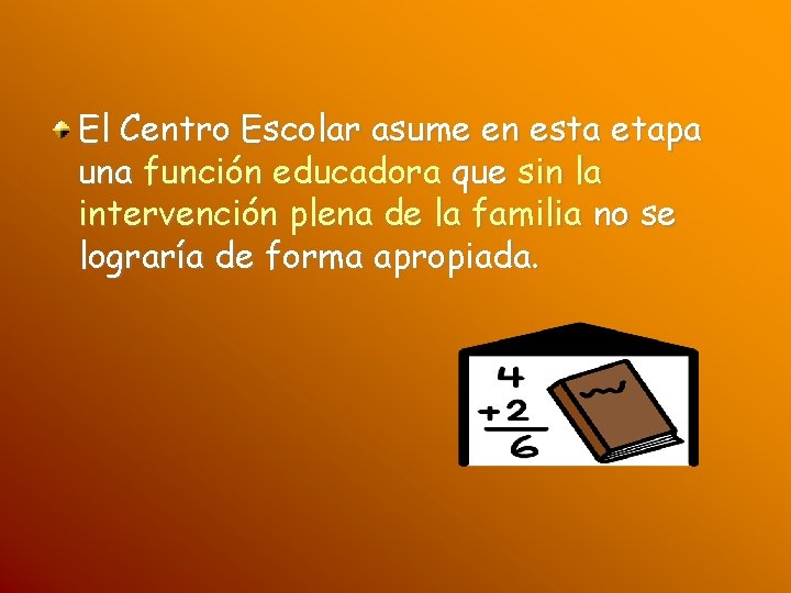 El Centro Escolar asume en esta etapa una función educadora que sin la intervención