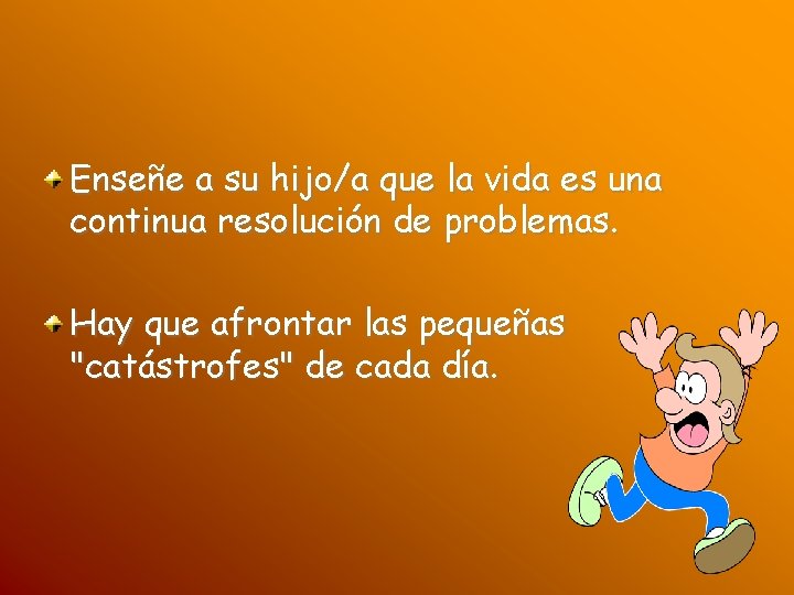 Enseñe a su hijo/a que la vida es una continua resolución de problemas. Hay