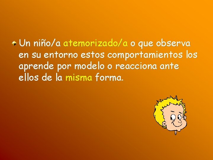 Un niño/a atemorizado/a o que observa en su entorno estos comportamientos los aprende por