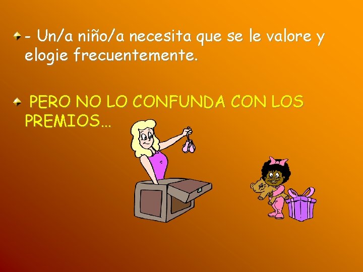 - Un/a niño/a necesita que se le valore y elogie frecuentemente. PERO NO LO