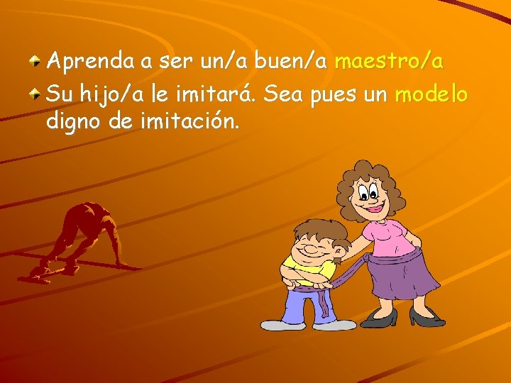 Aprenda a ser un/a buen/a maestro/a Su hijo/a le imitará. Sea pues un modelo
