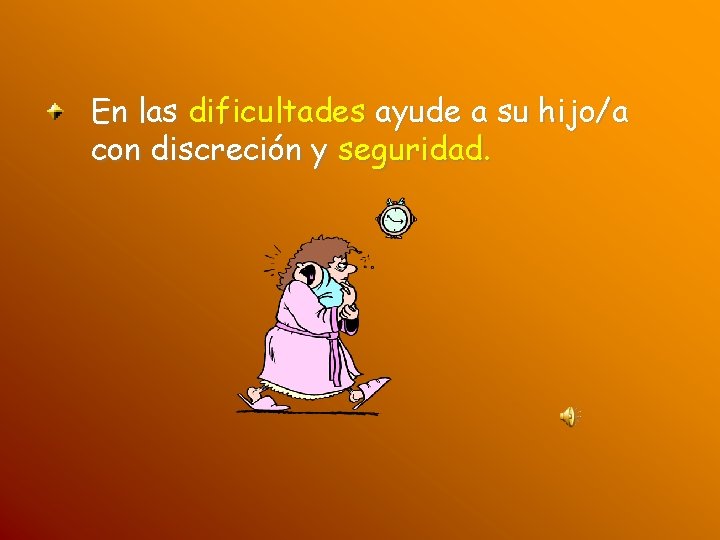 En las dificultades ayude a su hijo/a con discreción y seguridad. 