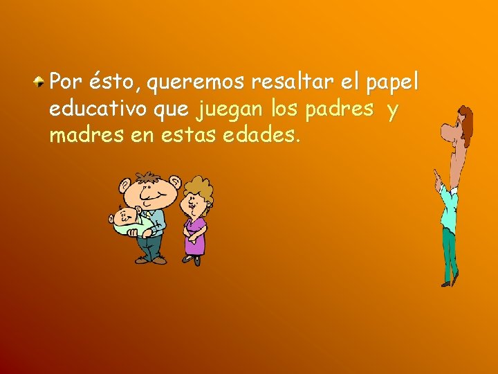 Por ésto, queremos resaltar el papel educativo que juegan los padres y madres en