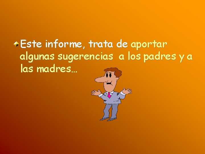 Este informe, trata de aportar algunas sugerencias a los padres y a las madres…