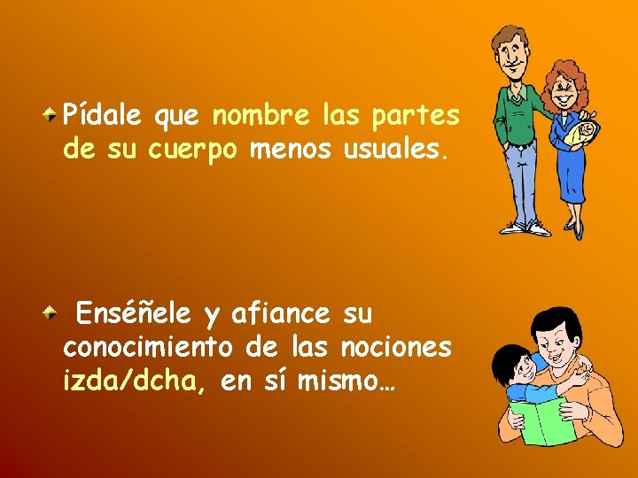 Pídale que nombre las partes de su cuerpo menos usuales. Enséñele y afiance su