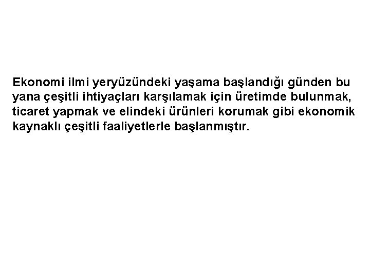 Ekonomi ilmi yeryüzündeki yaşama başlandığı günden bu yana çeşitli ihtiyaçları karşılamak için üretimde bulunmak,