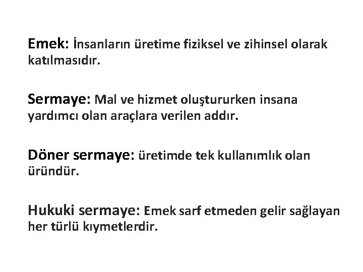 Emek: İnsanların üretime fiziksel ve zihinsel olarak katılmasıdır. Sermaye: Mal ve hizmet oluştururken insana