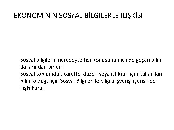 EKONOMİNİN SOSYAL BİLGİLERLE İLİŞKİSİ Sosyal bilgilerin neredeyse her konusunun içinde geçen bilim dallarından biridir.