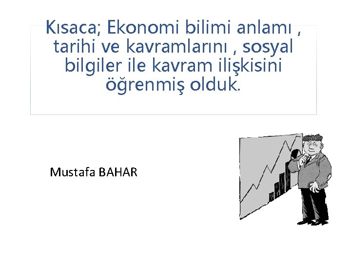 Kısaca; Ekonomi bilimi anlamı , tarihi ve kavramlarını , sosyal bilgiler ile kavram ilişkisini