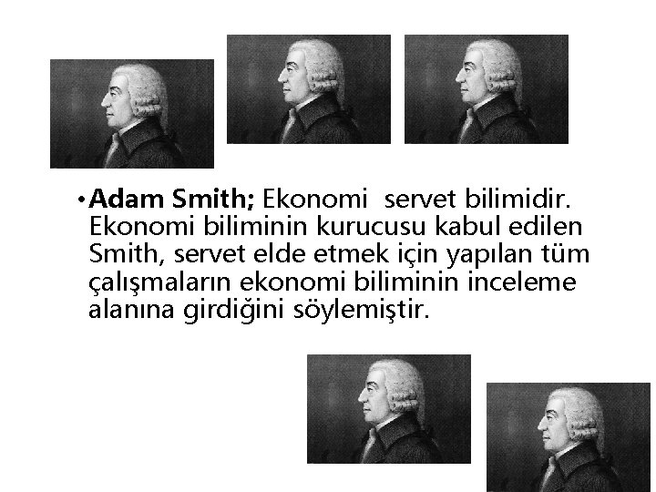  • Adam Smith; Ekonomi servet bilimidir. Ekonomi biliminin kurucusu kabul edilen Smith, servet