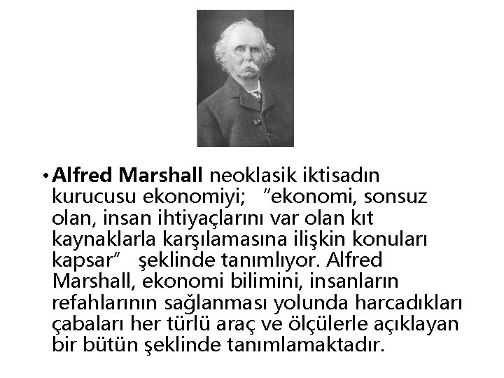  • Alfred Marshall neoklasik iktisadın kurucusu ekonomiyi; “ekonomi, sonsuz olan, insan ihtiyaçlarını var