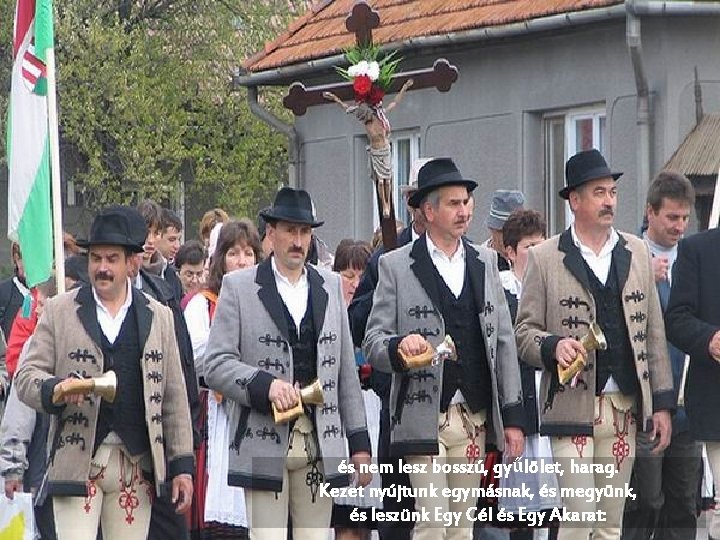 és nem lesz bosszú, gyűlölet, harag. Kezet nyújtunk egymásnak, és megyünk, és leszünk Egy