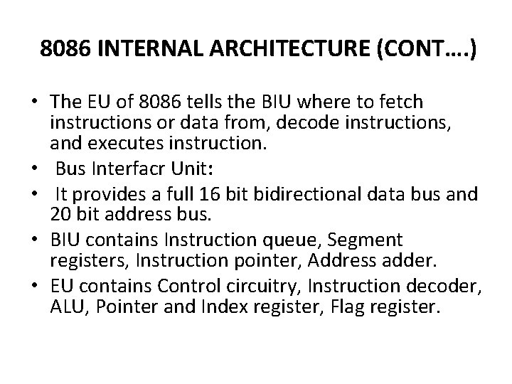 8086 INTERNAL ARCHITECTURE (CONT…. ) • The EU of 8086 tells the BIU where