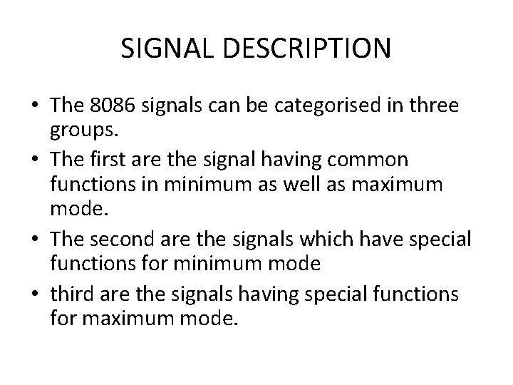 SIGNAL DESCRIPTION • The 8086 signals can be categorised in three groups. • The