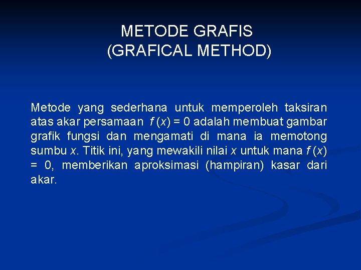 METODE GRAFIS (GRAFICAL METHOD) Metode yang sederhana untuk memperoleh taksiran atas akar persamaan f