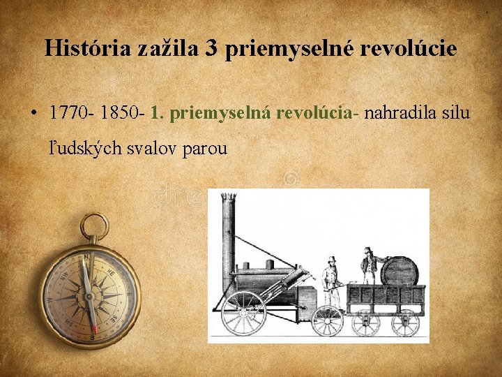 História zažila 3 priemyselné revolúcie • 1770 - 1850 - 1. priemyselná revolúcia- nahradila